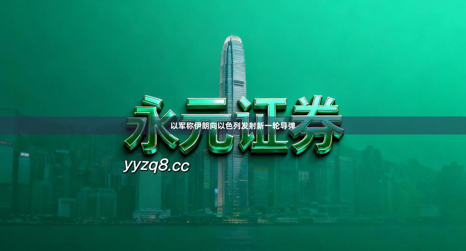 以军称伊朗向以色列发射新一轮导弹