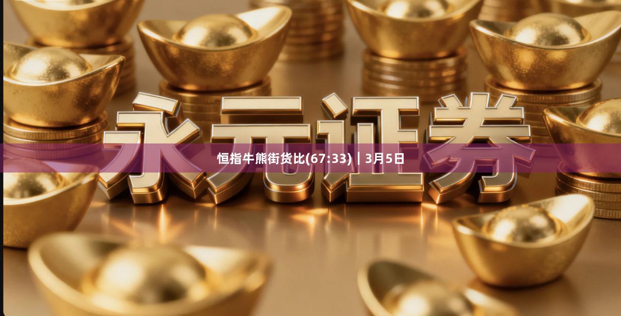恒指牛熊街货比(67:33)︱3月5日