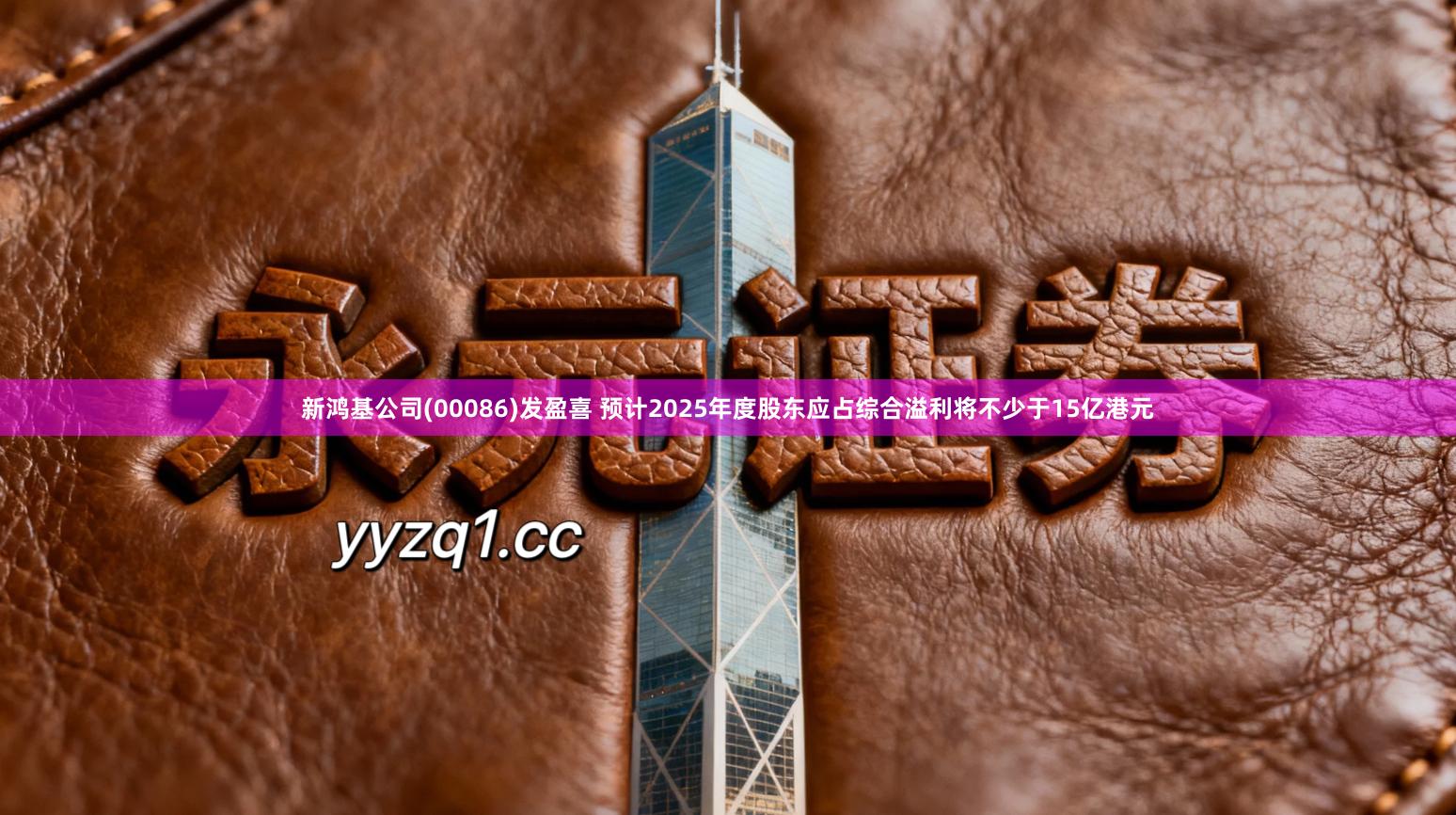 新鸿基公司(00086)发盈喜 预计2025年度股东应占综合溢利将不少于15亿港元